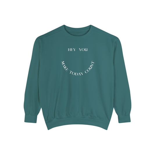"Hey You, Make Today Count" Unisex Garment-Dyed Sweatshirt
